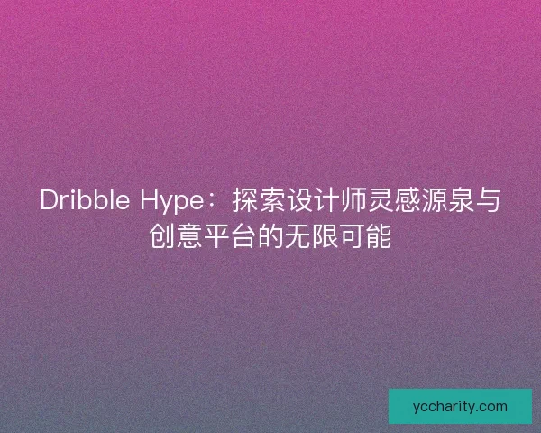 Dribble Hype：探索设计师灵感源泉与创意平台的无限可能
